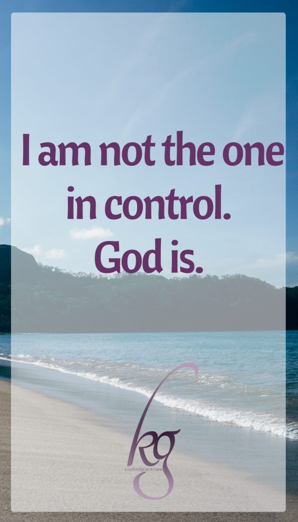 I am not the one in control, no matter how many times I try to be. God is.