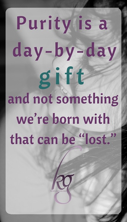 Purity is a day-by-day gift, and not something we’re born with that can be “lost.”