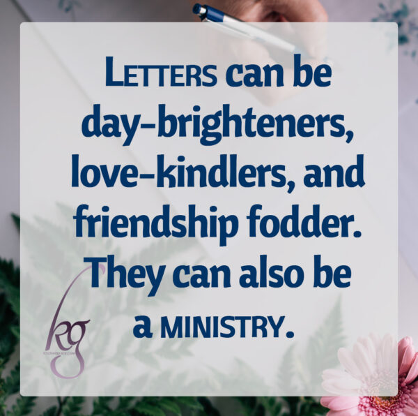 Letters can be day-brighteners, love-kindlers, and friendship fodder. They can also be a ministry. 