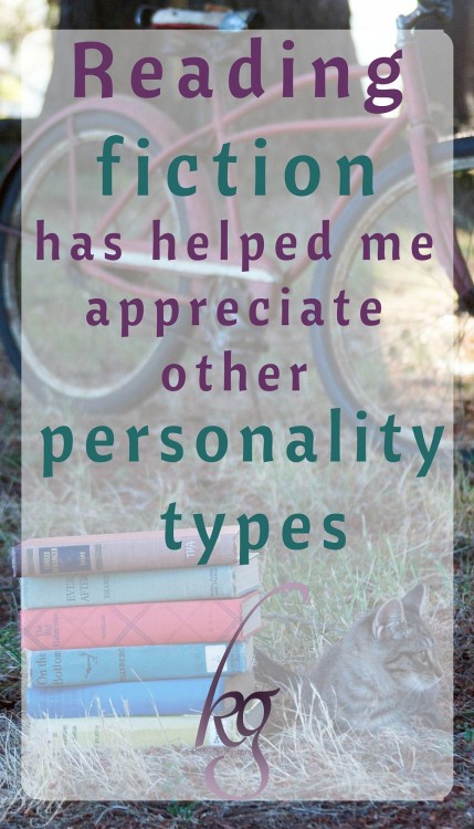Reading fiction has helped me appreciate other personality  types.