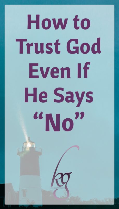 how-to-trust-god-even-if-he-says-no-kindred-grace