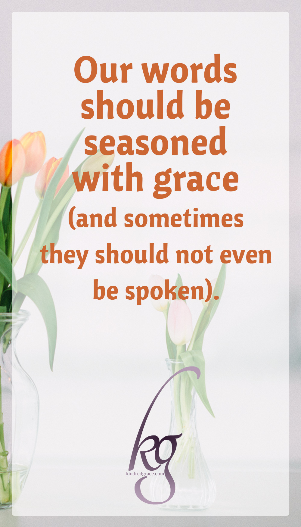 Our words should be seasoned with grace and sometimes they should not even be spoken. via @KindredGrace