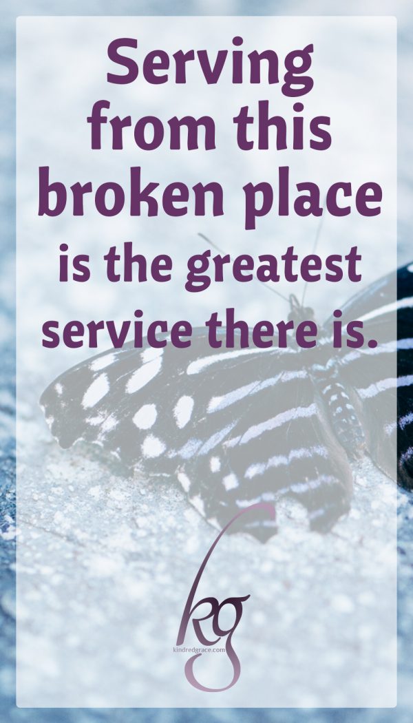 In all of this crazy, I haven’t lost hold of Jesus. I can’t. Not after all He’s done for me. All the places He’s carried me.  So I’m weak. Incredibly, indescribably, weak. But I’m holding tight to the One who is strong.  And I’m finally realizing that serving from here, from this broken place, is the greatest service there is.