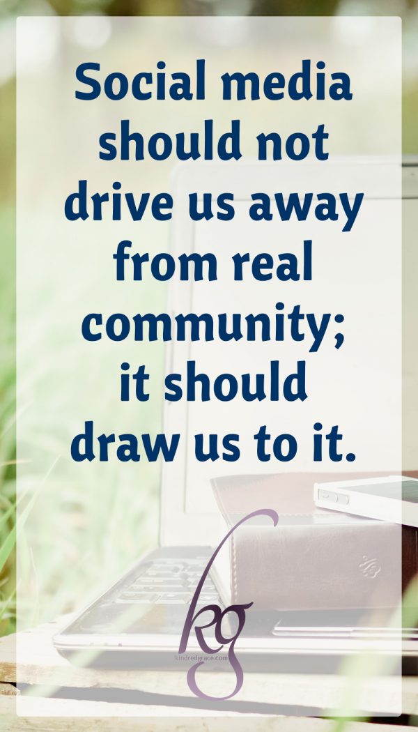 Social media should not drive us away from real community; it should draw us to it.  We should use social media to connect even more with those that are part of our local--and global--church family.