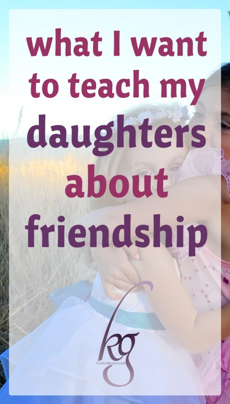 what I want to teach my daughters about friendship