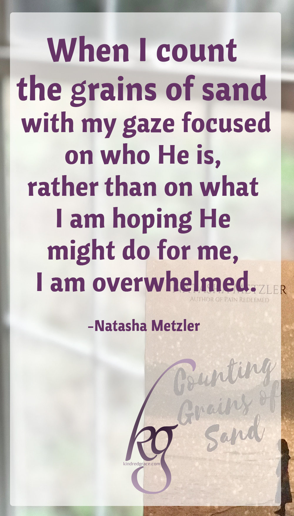 "When I take the time to recognize the vastness of His thoughts for me, when I count the grains of sand with my gaze focused on who He is, rather than on what I am hoping He might do for me, I am overwhelmed." (Natasha Metzler in Counting Grains of Sand) via @KindredGrace