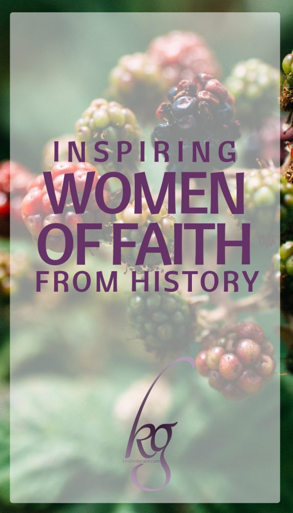 Inspiring Women Of Faith From History Th Th Century Kindred Grace