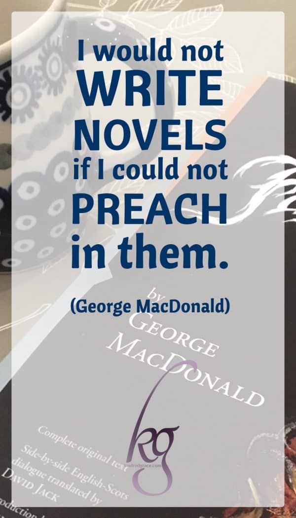 “I like preaching best, then writing poetry, then writing stories… I would not write novels if I could not preach in them.” -George MacDonald